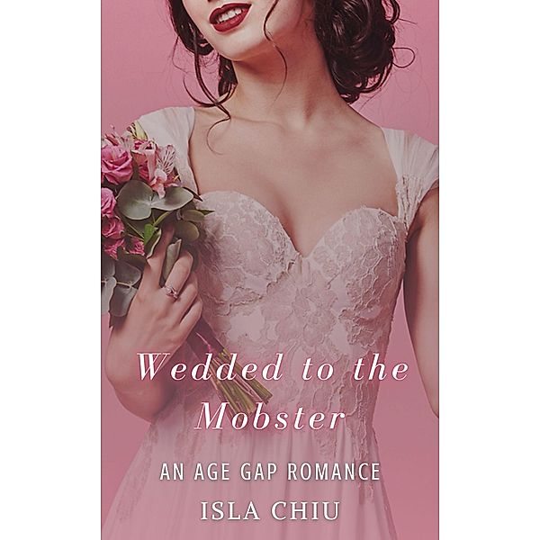 Wedded to the Mobster: An Age Gap Romance, Isla Chiu