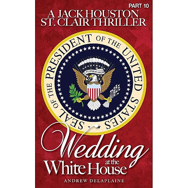 Wedding at the White House (A Jack Houston St. Clair Thriller) / A Jack Houston St. Clair Thriller, Andrew Delaplaine