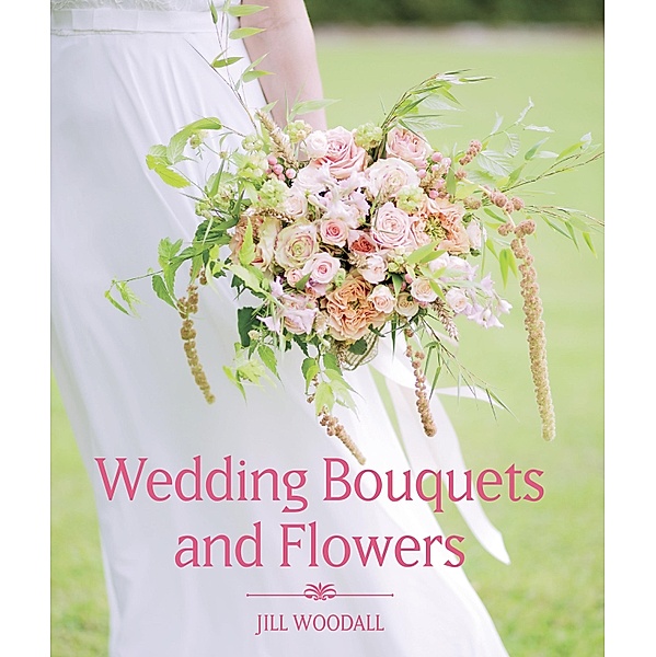 Wedding Bouquets and Flowers, Jill Woodall
