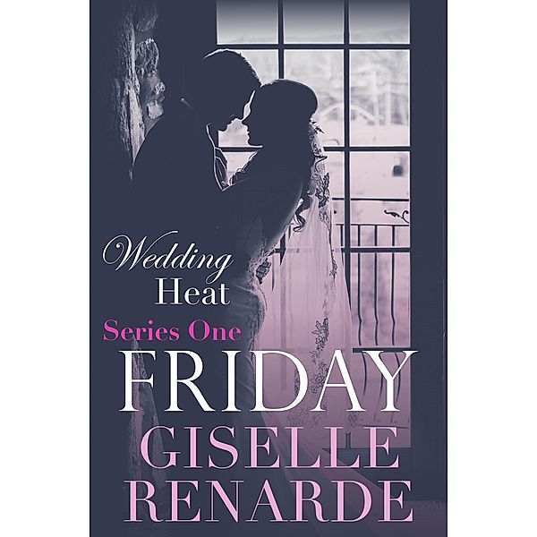 Wedding Heat: Friday Box Set (Series One) / Wedding Heat, Giselle Renarde