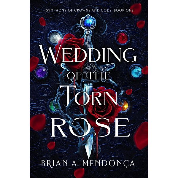Wedding of the Torn Rose / Symphony of Crowns and Gods Bd.1, Brian A. Mendonça