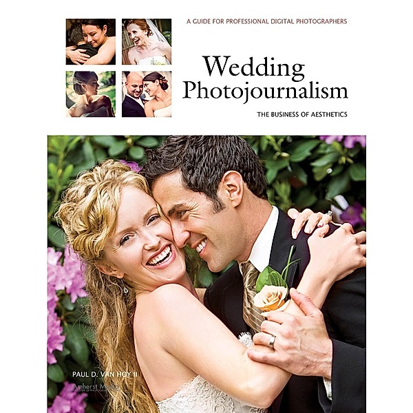 Wedding Photojournalism: The Business of Aesthetics, Paul D Van Hoy