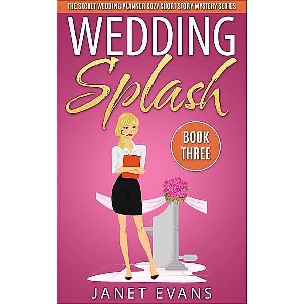 Wedding Splash ( The Secret Wedding Planner Cozy Short Story Mystery Series -Book Three ), Janet Evans