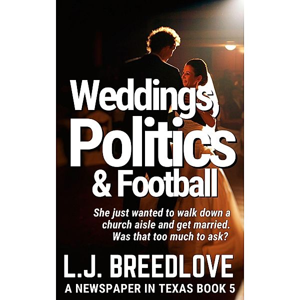 Weddings, Politics & Football (A Newspaper in Texas, #5) / A Newspaper in Texas, L. J. Breedlove