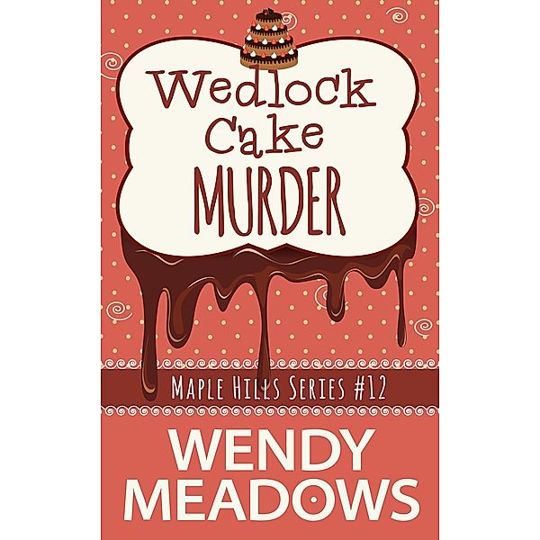 Wedlock Cake Murder (Maple Hills Cozy Mystery, #12) / Maple Hills Cozy Mystery, Wendy Meadows