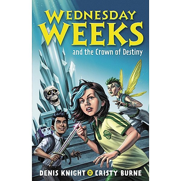 Wednesday Weeks and the Crown of Destiny / Wednesday Weeks, Denis Knight, Cristy Burne
