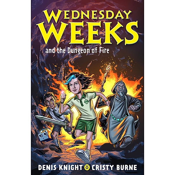 Wednesday Weeks and the Dungeon of Fire / Wednesday Weeks, Denis Knight, Cristy Burne