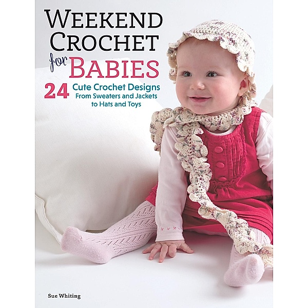 Weekend Crochet for Babies, Sue Whiting