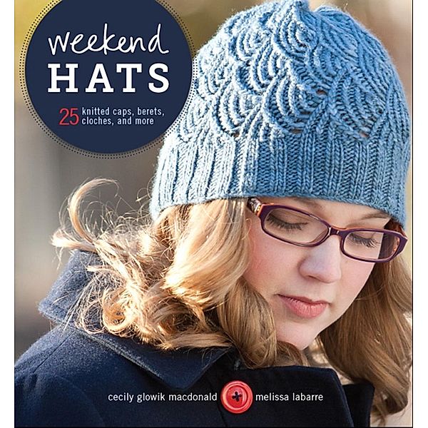 Weekend Hats / Interweave, Cecily Macdonald, Melissa LaBarre