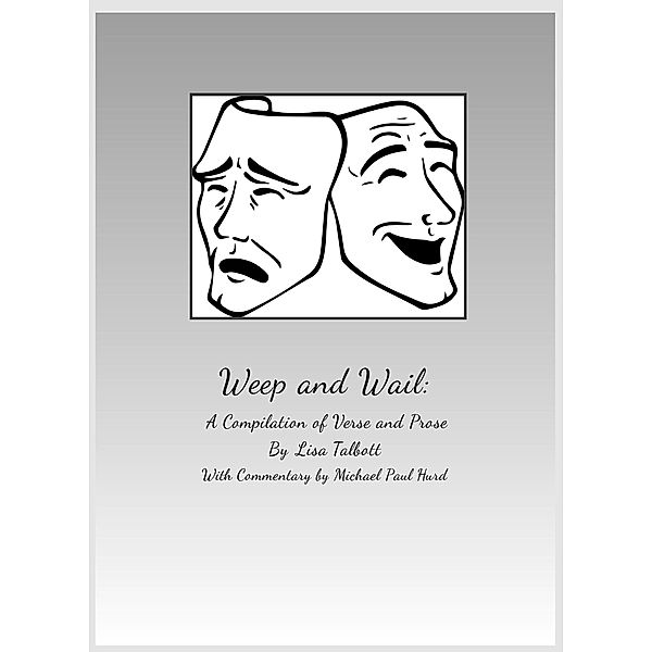 Weep and Wail: A Compilation of Poetry and Prose, Lisa Talbott, Michael Paul Hurd