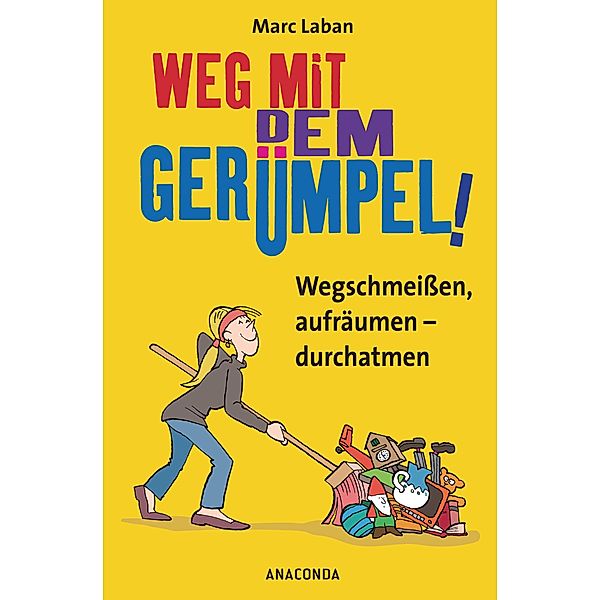 Weg mit dem Gerümpel! Wegschmeissen, aufräumen - durchatmen, Marc Laban