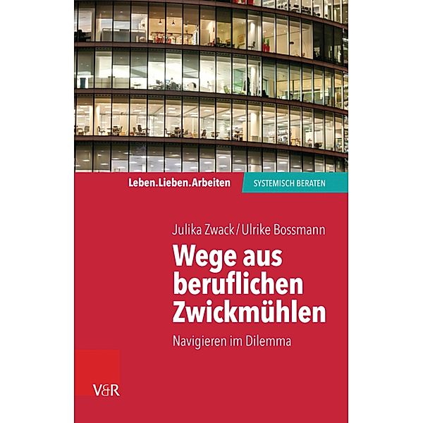 Wege aus beruflichen Zwickmühlen / Leben. Lieben. Arbeiten: systemisch beraten, Julika Zwack, Ulrike Bossmann