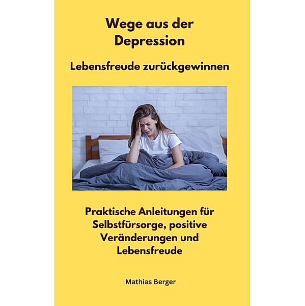 Wege aus der Depression  -  Lebensfreude zurückgewinnen, Matthias Berger