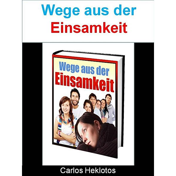 Wege aus der Einsamkeit - Erste Hilfe gegen Einsamkeit, Carlos Heklotos