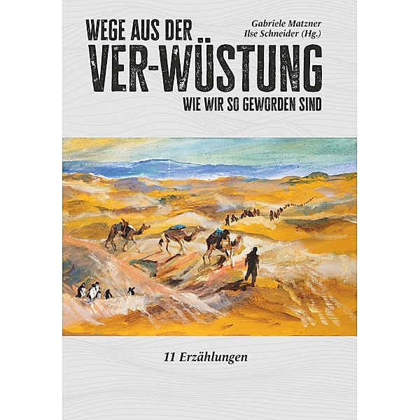 Wege aus der Ver-Wüstung, Ilse Schneider und Matzner Gabriele Matzner (Hg.