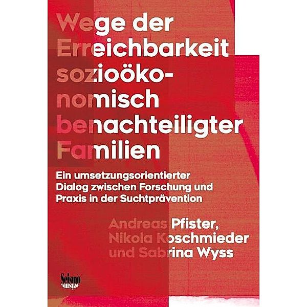 Wege der Erreichbarkeit sozioökonomisch benachteiligter Familien, Andreas Pfister, Nikola Koschmieder, Sabrina Wyss