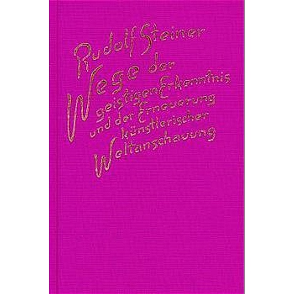 Wege der geistigen Erkenntnis und der Erneuerung künstlerischer Weltanschauung, Rudolf Steiner