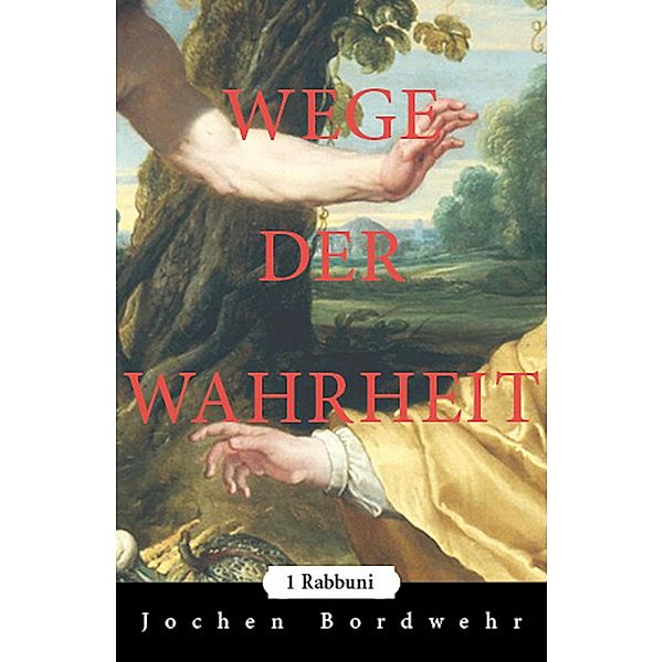 Wege der Wahrheit: 1 Wege der Wahrheit 1: Rabbuni, Jochen Bordwehr