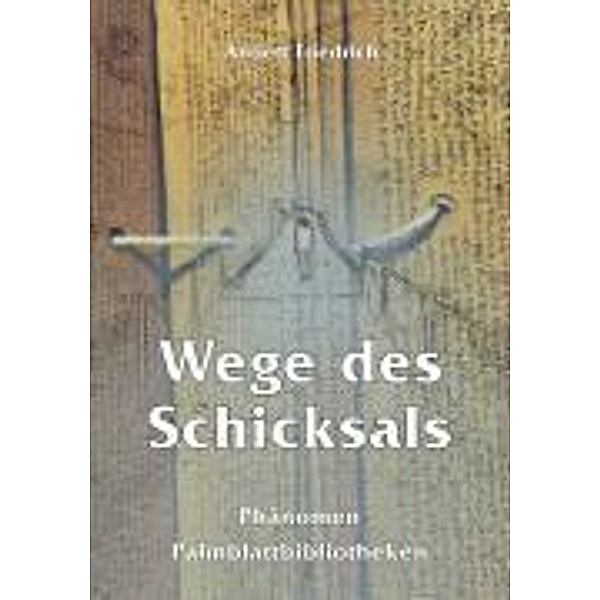 Wege des Schicksals - Phänomen Palmblattbibliotheken, Annett Friedrich