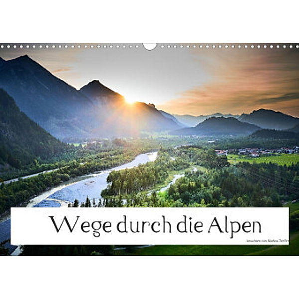 Wege durch die Alpen (Wandkalender 2022 DIN A3 quer), Markus Treffer