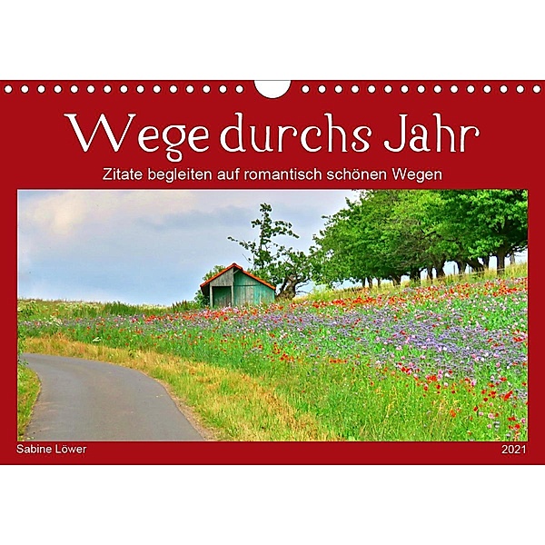 Wege durchs Jahr- Zitate begleiten auf romantisch schönen Wegen (Wandkalender 2021 DIN A4 quer), Sabine Löwer