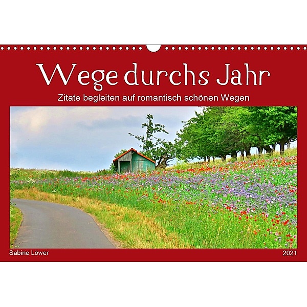 Wege durchs Jahr- Zitate begleiten auf romantisch schönen Wegen (Wandkalender 2021 DIN A3 quer), Sabine Löwer