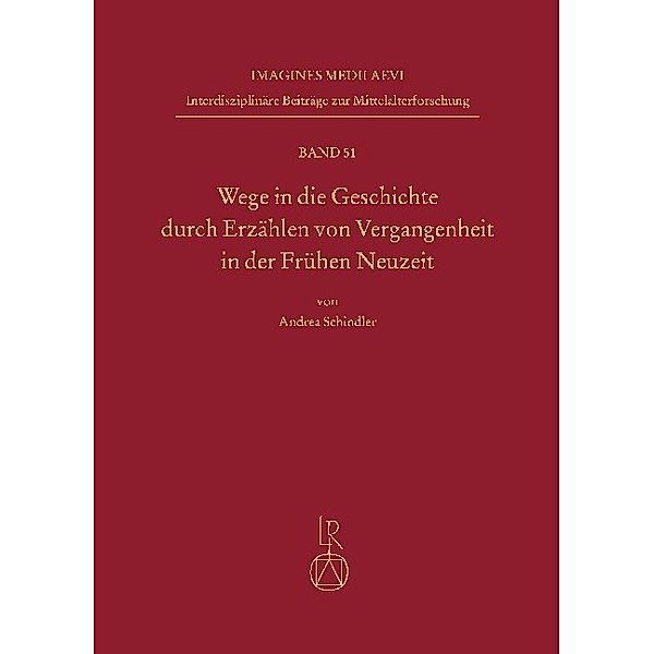 Wege in die Geschichte durch Erzählen von Vergangenheit in der Frühen Neuzeit, Andrea Schindler