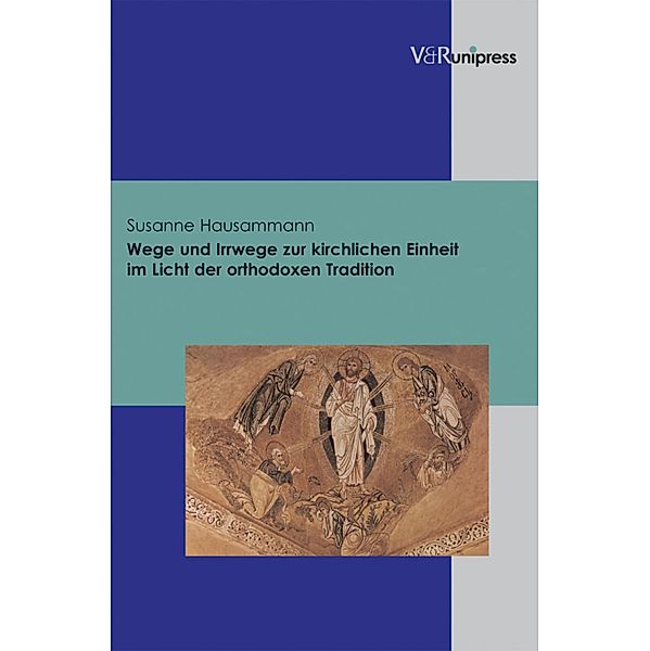 Wege und Irrwege zur kirchlichen Einheit im Licht der orthodoxen Tradition, Susanne Hausammann