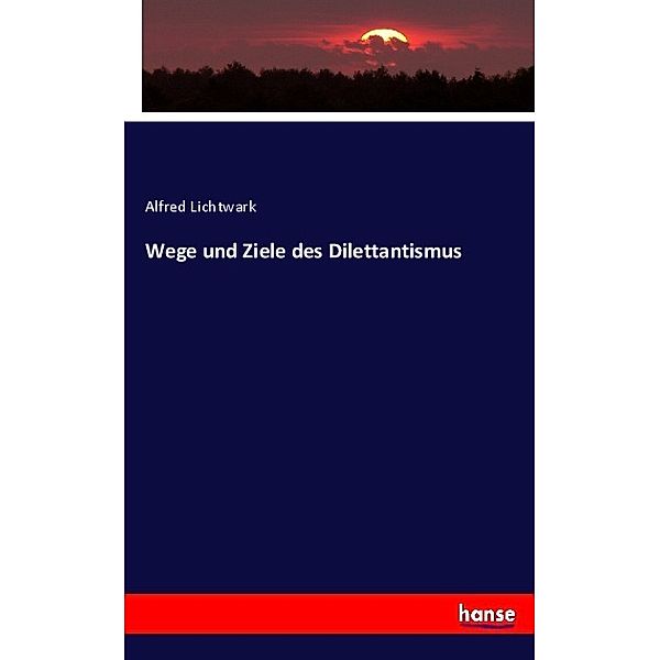 Wege und Ziele des Dilettantismus, Alfred Lichtwark