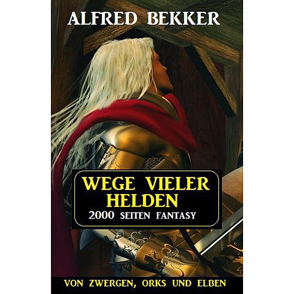 Wege vieler Helden: Von Zwergen Orks und Elben: 2000 Seiten Fantasy Paket, Alfred Bekker