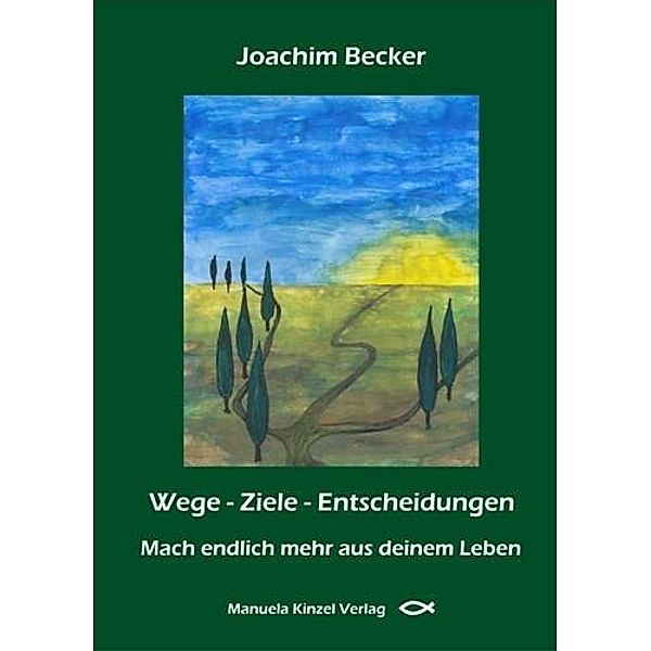 Wege - Ziele - Entscheidungen, Joachim Becker