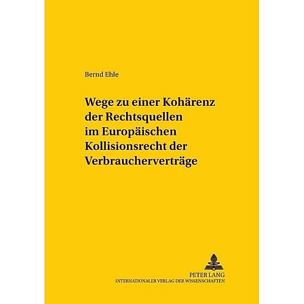 Wege zu einer Kohärenz der Rechtsquellen im Europäischen Kollisionsrecht der Verbraucherverträge, Bernd Ehle