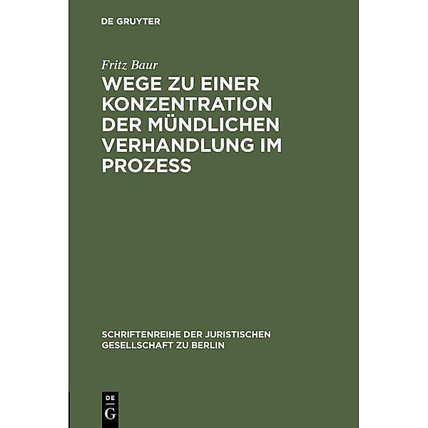 Wege zu einer Konzentration der mündlichen Verhandlung im Prozeß / Schriftenreihe der Juristischen Gesellschaft zu Berlin Bd.23, Fritz Baur