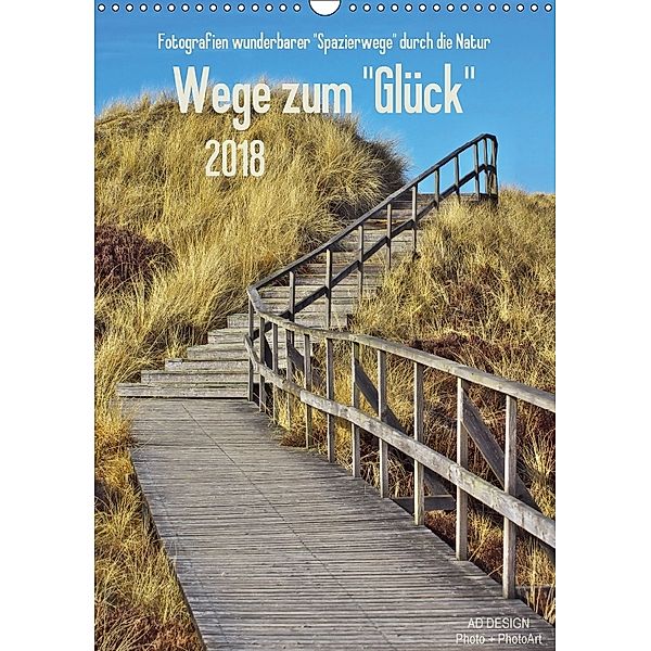 Wege zum Glück (Wandkalender 2018 DIN A3 hoch) Dieser erfolgreiche Kalender wurde dieses Jahr mit gleichen Bildern und, Angela Dölling