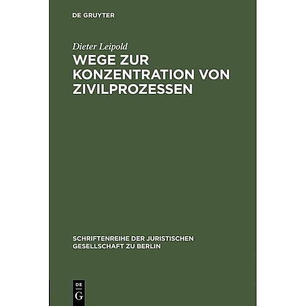 Wege zur Konzentration von Zivilprozessen / Schriftenreihe der Juristischen Gesellschaft zu Berlin Bd.162, Dieter Leipold