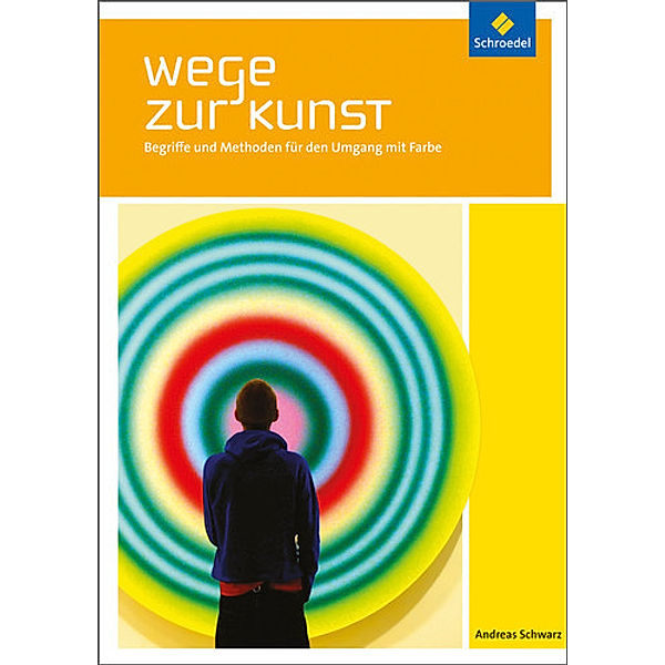 Wege zur Kunst: Begriffe und Methoden für den Umgang mit Farbe