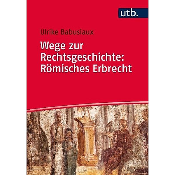 Wege zur Rechtsgeschichte: Römisches Erbrecht, Ulrike Babusiaux