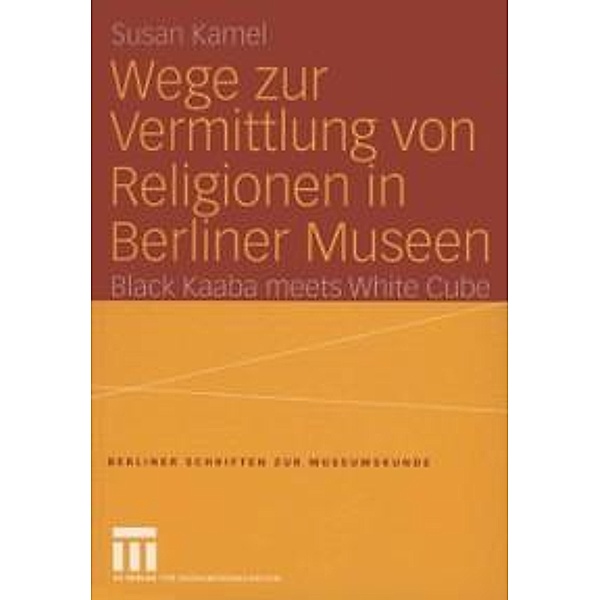 Wege zur Vermittlung von Religionen in Berliner Museen / Berliner Schriften zur Museumskunde Bd.18, Susan Kamel