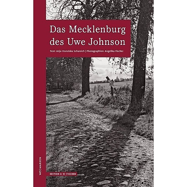 Wegmarken, Lebenswege und geistige Landschaften / Das Mecklenburg des Uwe Johnson, Anja-Franziska Scharsich
