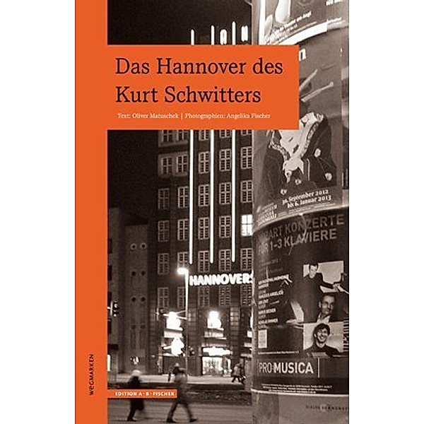 Wegmarken, Lebenswege und geistige Landschaften / Das Hannover des Kurt Schwitters, Oliver Matuschek, Angelika Fischer