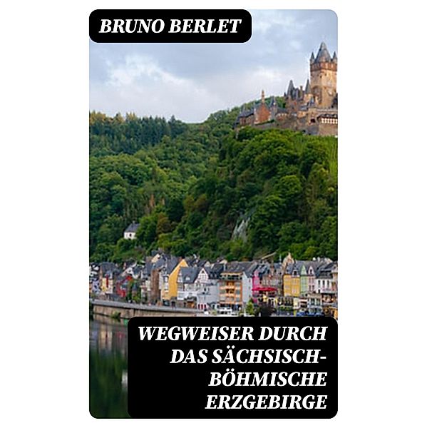 Wegweiser durch das sächsisch-böhmische Erzgebirge, Bruno Berlet