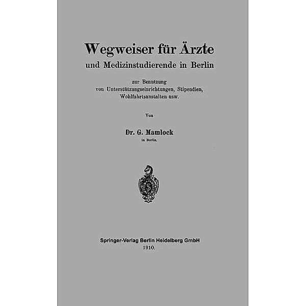 Wegweiser für Ärzte und Medizinstudierende in Berlin zur Benutzung von Unterstützungseinrichtungen, Stipendien, Wohlfahrtsanstalten usw, Gotthold L. Mamlock