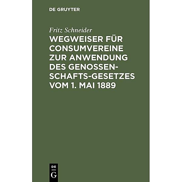 Wegweiser für Consumvereine zur Anwendung des Genossenschafts-Gesetzes vom 1. Mai 1889, Fritz Schneider