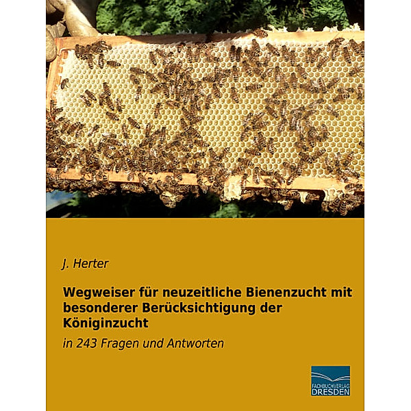 Wegweiser für neuzeitliche Bienenzucht mit besonderer Berücksichtigung der Königinzucht, J. Herter