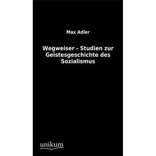 Wegweiser - Studien zur Geistesgeschichte des Sozialismus, Max Adler