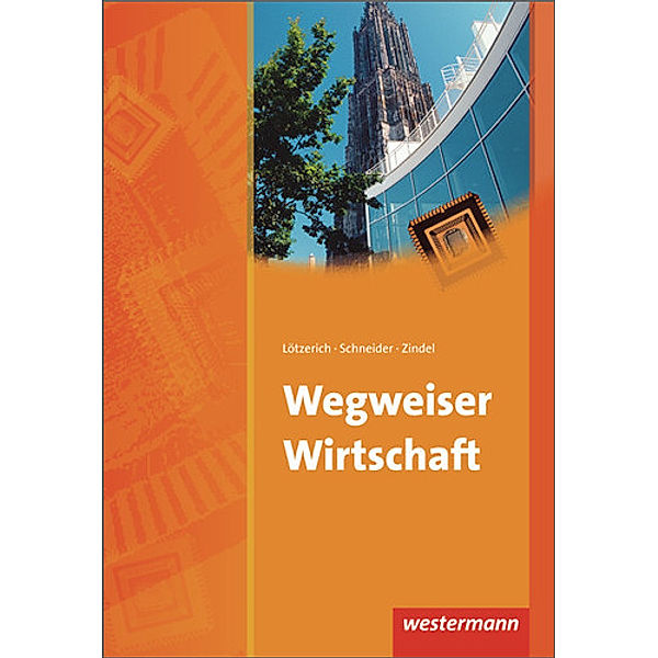 Wegweiser Wirtschaft, Roland Lötzerich, Peter J. Schneider, Manfred Zindel