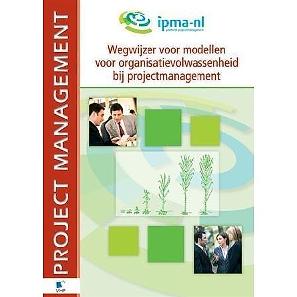 Wegwijzer voor modellen voor organisatievolwassenheid bij projectmanagement / Project Management, Robbert van Alen, Chris ten Zweeg, Roelof van Cleef, Alistar Cranmer, Jeroen l'Ecluse, Tjie-Jau Man, Remco Meisner, Carl Splinter, John Verstrepen, Winnie Weintre