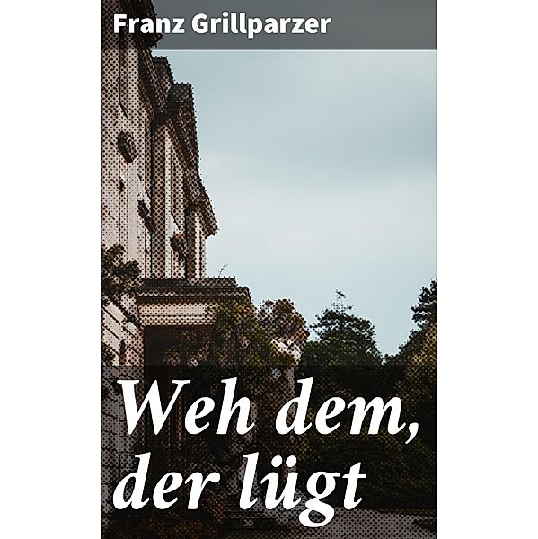 Weh dem, der lügt, Franz Grillparzer