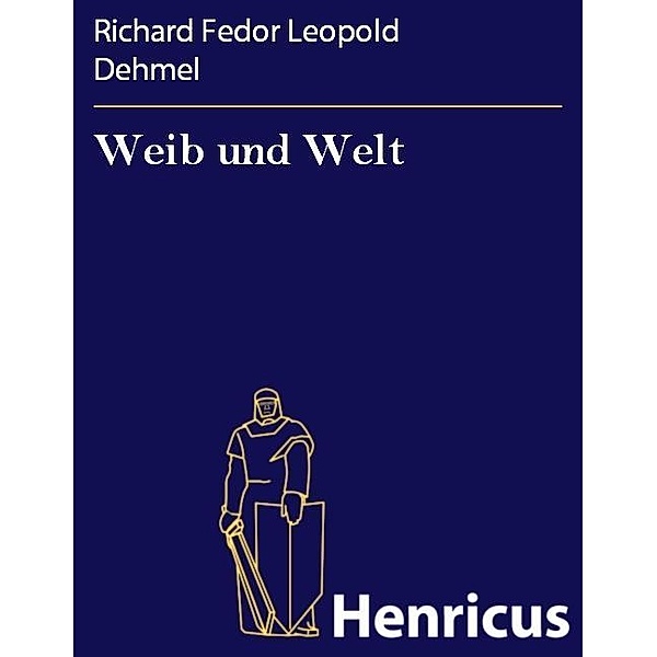 Weib und Welt, Richard Fedor Leopold Dehmel