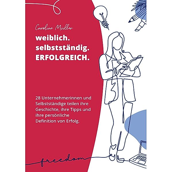 weiblich. selbstständig. ERFOLGREICH., Caroline Müller